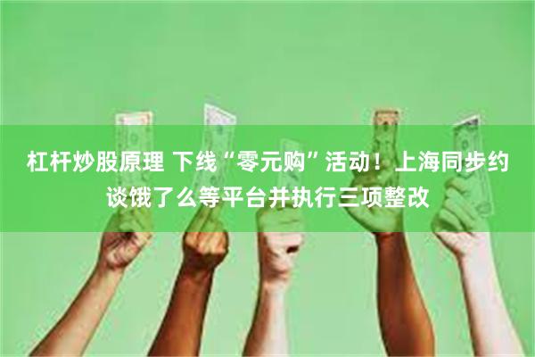 杠杆炒股原理 下线“零元购”活动！上海同步约谈饿了么等平台并执行三项整改